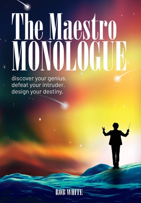 The Maestro Monologue: Discover Your Genius. Defeat Your Intruder. Design Your Destiny. - Rob White