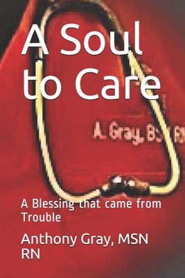 A Soul to Care: A Blessing that came from Trouble - Rn Anthony A. Gray