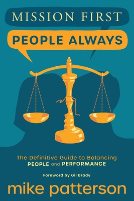 Mission First, People Always: The Definitive Guide to Balancing People and Performance - Mike Patterson