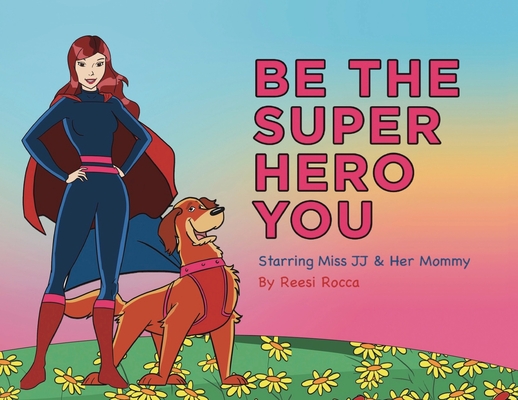 Be the Super Hero You: Go Super Hero Go! - Reesi Rocca