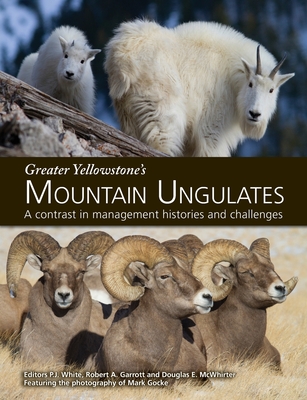 Greater Yellowstone's Mountain Ungulates: A Contrast in Management Histories and Challenges: A - P. J. White