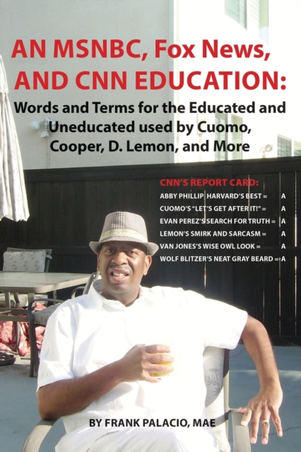 An MSNBC, FOX News, and CNN Education: Words and Terms for the Educated and Uneducated used by Cuomo, Cooper, D. Lemon, and More - Frank Palacio