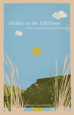 Hidden in the Tall Grass: Essays on rural and natural heritage - Johnny Carrol Sain