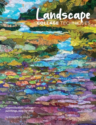 Landscape Collage Techniques: Impressionistic collage paintings, step-by-step - Elizabeth J. St Hilaire