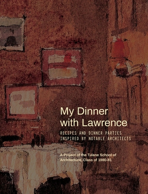 My Dinner with Lawrence: Recipes and Dinner Parties Inspired By Notable Architects - Mac Walcott