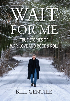 Wait for Me: True Stories of War, Love and Rock & Roll - Bill Gentile