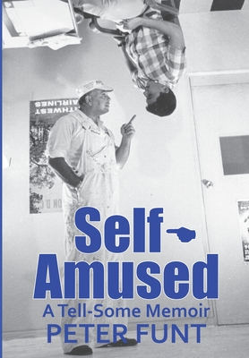 Self-Amused: A Tell-Some Memoir - Peter Funt