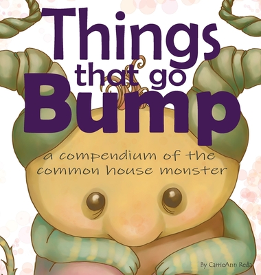 Things That Go Bump: A Compendium of the Common House Monster - Carrieann Reda