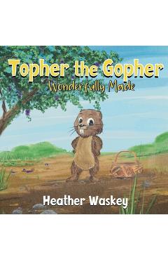 Coperta cărții 'Topher the Gopher Wonderfully Made - Heather Waskey'