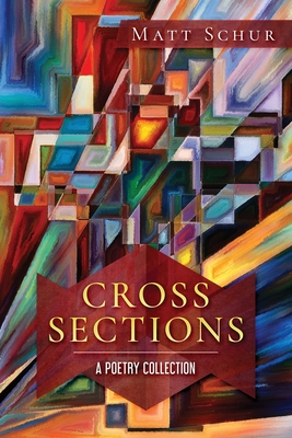 Cross Sections: A Poetry Collection - Matt Schur
