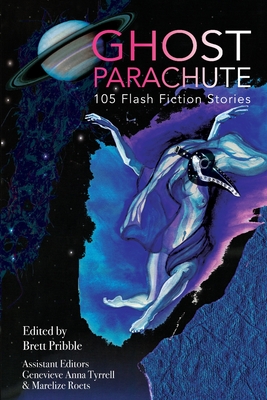 Ghost Parachute: 105 Flash Fiction Stories - Brett Pribble