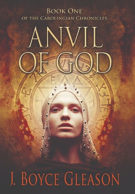 Anvil of God: Book One of the Carolingian Chronicles - J. Boyce Gleason