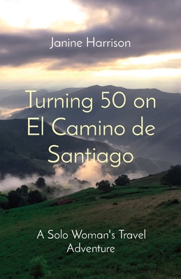 Turning 50 on El Camino de Santiago: A Solo Woman's Travel Adventure - Janine Harrison