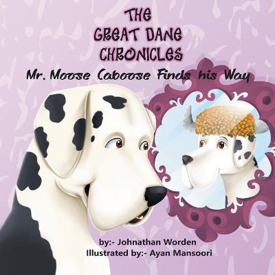 The Great Dane Chronicles: Mr. Moose Caboose Finds His Way - Johnathan Worden
