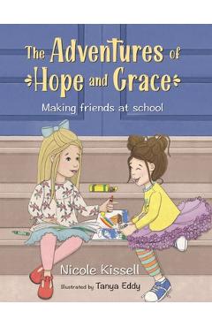 Coperta cărții 'The Adventures of Hope and Grace: Making Friends at School - Nicole Kissell'