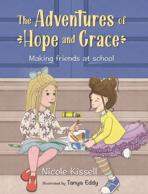 The Adventures of Hope and Grace: Making Friends at School - Nicole Kissell