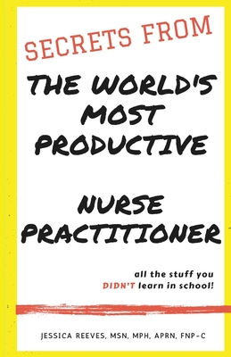Secrets From The World's Most Productive Nurse Practitioner - Jessica Reeves Mph