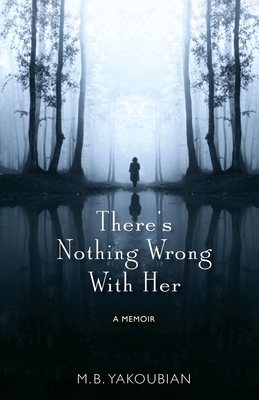 There's Nothing Wrong With Her: A Memoir - Mary Beth Yakoubian