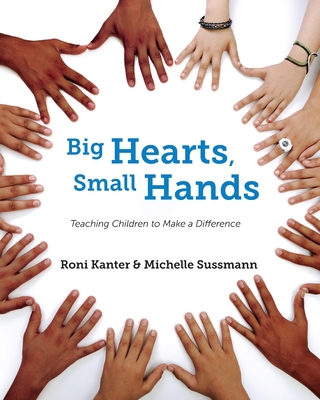 Big Hearts, Small Hands: Teaching Children to Make a Difference - Roni Kanter