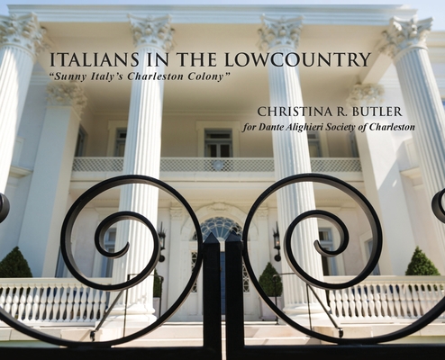 Italians in the Lowcountry: Sunny Italy's Charleston Colony - Christina Rae Butler