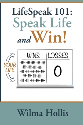 LifeSpeak 101: Speak Life and Win! - Wilma Hollis