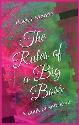 The Rules of a Big Boss: A book of self-love - Haelee P. Moone