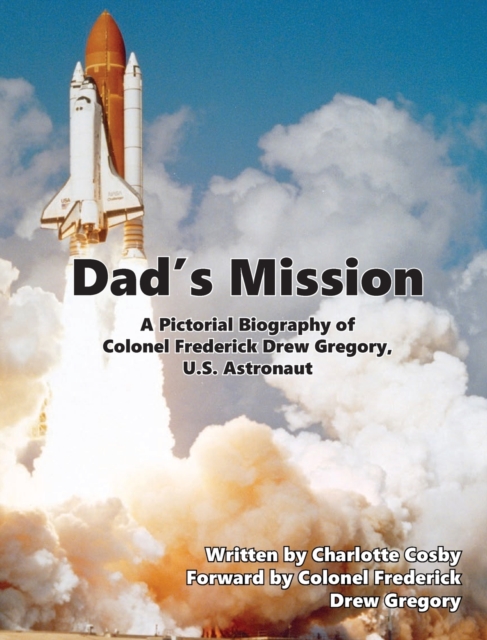 Dad's Mission: A Pictorial Biography of Colonel Frederick Drew Gregory, U.S. Astronaut - Charlotte Cosby