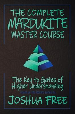 The Complete Mardukite Master Course: Keys to the Gates of Higher Understanding - Joshua Free