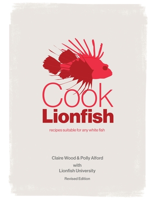 Cook Lionfish: Recipes Suitable for Any White Fish - Claire Wood