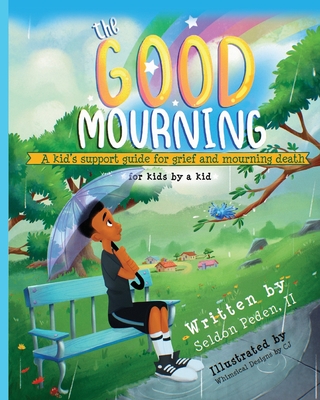 The Good Mourning: A Kid's Support Guide for Grief and Mourning Death - Seldon Peden