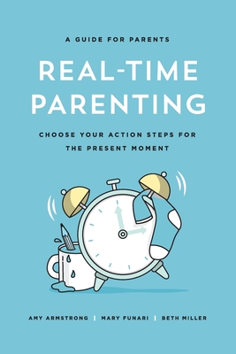 Real-Time Parenting: Choose Your Action Steps for the Present Moment - Beth Miller