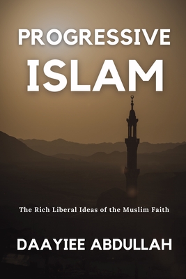 Progressive Islam: The Rich Liberal Ideas of the Muslim Faith - Daayiee Abdullah