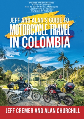 Jeff and Alan's Guide To Motorcycle Travel In Colombia - Jeffrey Cremer