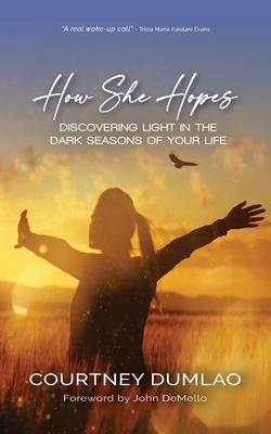 How She Hopes: Discovering Light in The Dark Seasons of Your Life - Courtney Dumlao