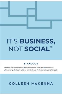 Coperta cărții 'It's Business, Not Social(TM): STANDOUT. Develop and increase your Significance over Time with Authenticity,'