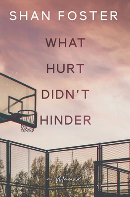 What Hurt Didn't Hinder: A Memoir - Shan Foster