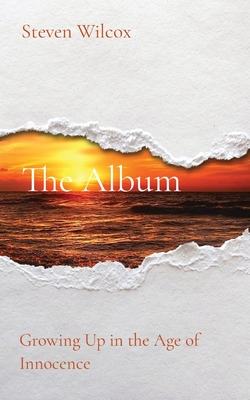 The Album: Growing Up in the Age of Innocence - Steven Edward Wilcox