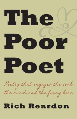 The Poor Poet: Poetry for the soul, the mind, and the funny bone. - Rich Reardon