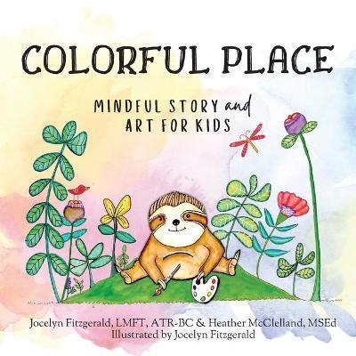 Coperta cărții 'Colorful Place: Mindful Story and Art for Kids - Jocelyn Fitzgerald'