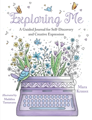 Exploring Me: A Guided Journal for Self-Discovery and Creative Expression - Mara Krausz