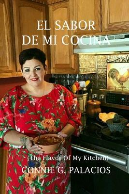 El Sabor De Mi Cocina: The Flavor Of My Kitchen - Connie G. Palacios
