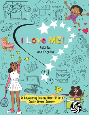 I Love Me! Colorful and Creative.: An Empowering Coloring Book for Girls. Doodle. Dream. Discover. - Niyah La'don