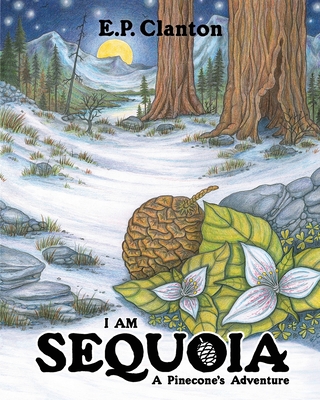 I Am Sequoia - A Pinecone's Adventure - Eric P. Clanton