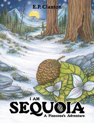 I Am Sequoia - A Pinecone's Adventure - Eric P. Clanton