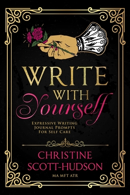 Write With Yourself: Expressive Writing Journal Prompts For Self Care - Christine Scott-hudson