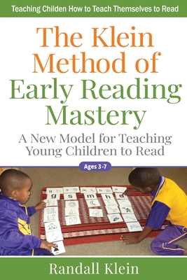 The Klein Method of Early Reading Mastery: A New Model for Teaching Young Children to Read - Randall Klein