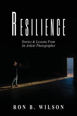 Resilience Stories and Lessons From An Ardent Photographer - Ron B. Wilson
