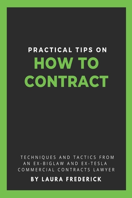 Practical Tips on How to Contract: Techniques and Tactics from an Ex-BigLaw and Ex-Tesla Commercial Contracts Lawyer - Laura Frederick