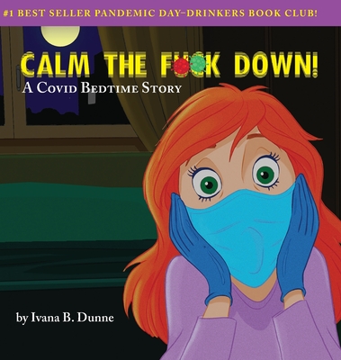 Calm the F**k Down!: A Covid Bedtime Story - Ivana B. Dunne