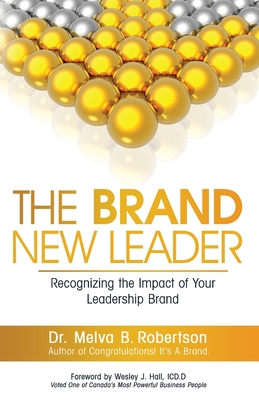 The Brand New Leader: Recognizing the Impact of Your Leadership Brand - Melva Robertson